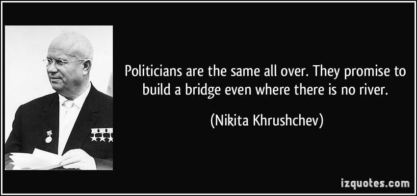 quote-politicians-are-the-same-all-over-they-promise-to-build-a-bridge-even-where-there-is-no-river-nikita-khrushchev-243835.jpg