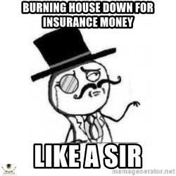 burning-house-down-for-insurance-money-like-a-sir.jpg