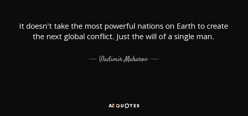 quote-it-doesn-t-take-the-most-powerful-nations-on-earth-to-create-the-next-global-conflict-vl...jpg