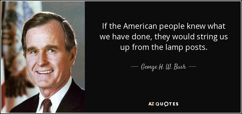 quote-if-the-american-people-knew-what-we-have-done-they-would-string-us-up-from-the-lamp-george-h-w-bush-65-36-56.jpg