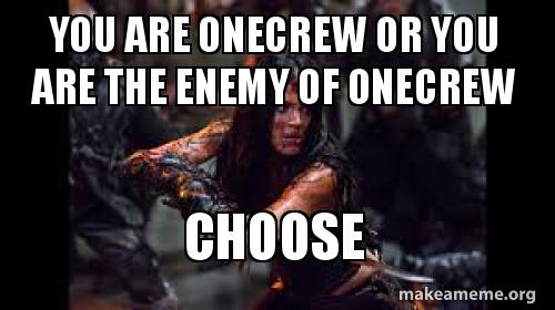 You are Onecrew or you are the enemy of Onecrew CHOOSE - The Commander |  Make a Meme