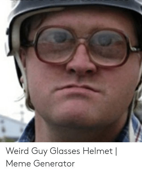 weird-guy-glasses-helmet-meme-generator-53806700.png