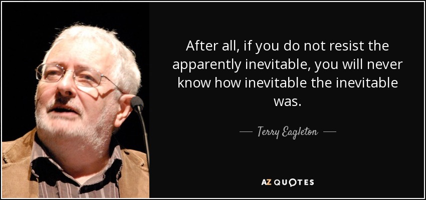 quote-after-all-if-you-do-not-resist-the-apparently-inevitable-you-will-never-know-how-inevitable-terry-eagleton-43-98-68.jpg