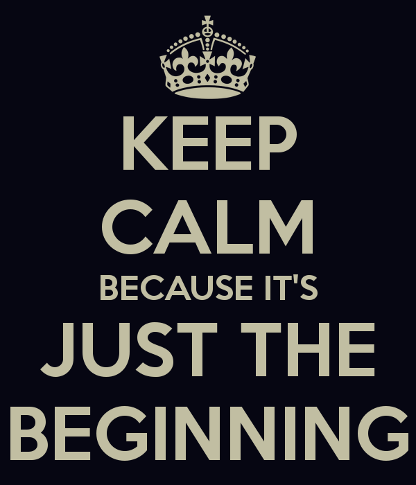 keep-calm-because-it-s-just-the-beginning.png